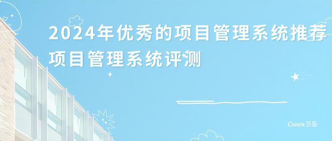 精选2024年最佳项目管理系统！实用推荐与详细评测(图1)