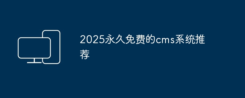 2025永久免费的cms系统推荐(图1)